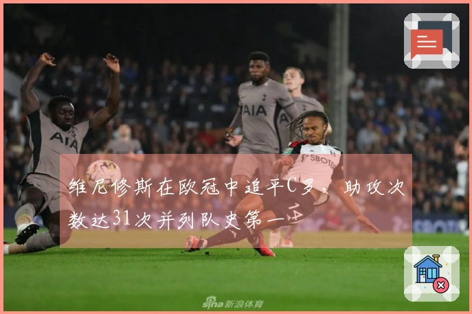 维尼修斯在欧冠中追平C罗，助攻次数达31次并列队史第一