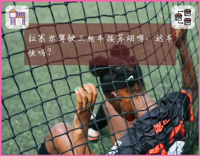 拉塞尔驾驶三轮车接苏翊鸣，这车快吗？